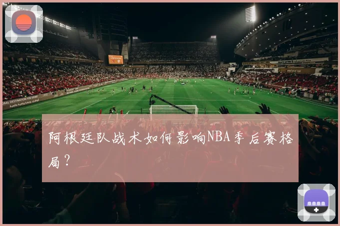 阿根廷队战术如何影响NBA季后赛格局？