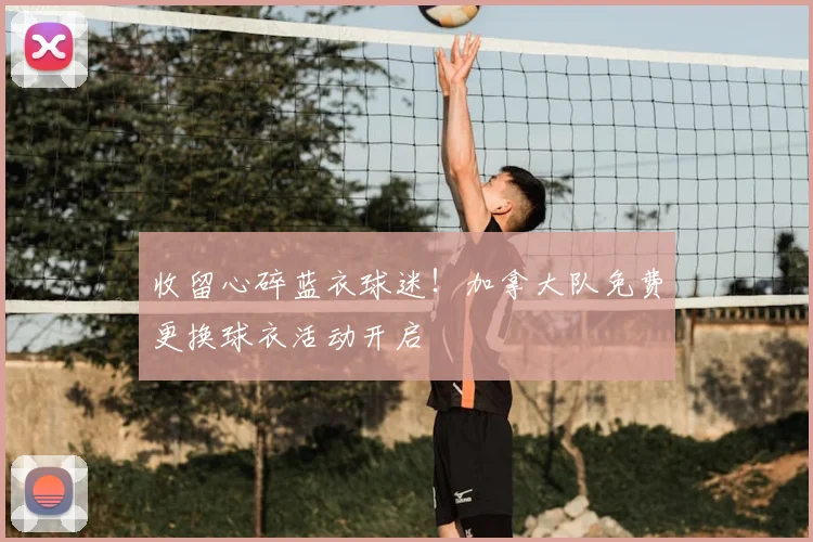 收留心碎蓝衣球迷！加拿大队免费更换球衣活动开启
