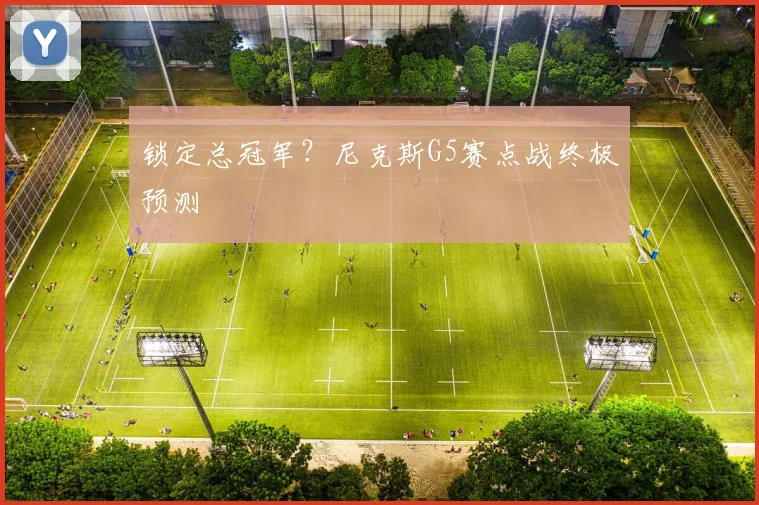 锁定总冠军？尼克斯G5赛点战终极预测